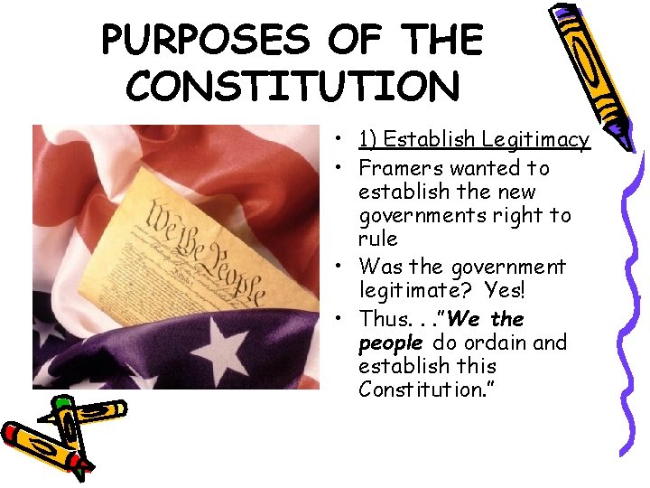 PURPOSES OF THE CONSTITUTION • 1) Establish Legitimacy • Framers wanted to establish the