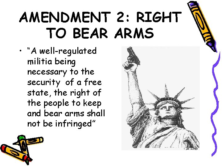 AMENDMENT 2: RIGHT TO BEAR ARMS • “A well-regulated militia being necessary to the