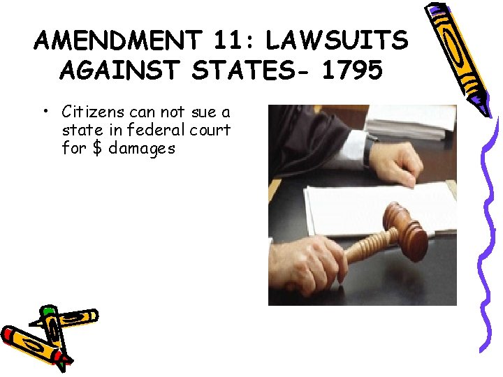 AMENDMENT 11: LAWSUITS AGAINST STATES- 1795 • Citizens can not sue a state in