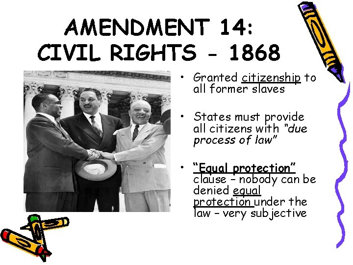 AMENDMENT 14: CIVIL RIGHTS - 1868 • Granted citizenship to all former slaves •