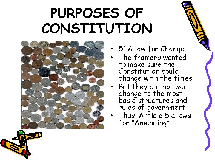 PURPOSES OF CONSTITUTION • 5) Allow for Change • The framers wanted to make