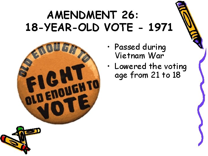 AMENDMENT 26: 18 -YEAR-OLD VOTE - 1971 • Passed during Vietnam War • Lowered