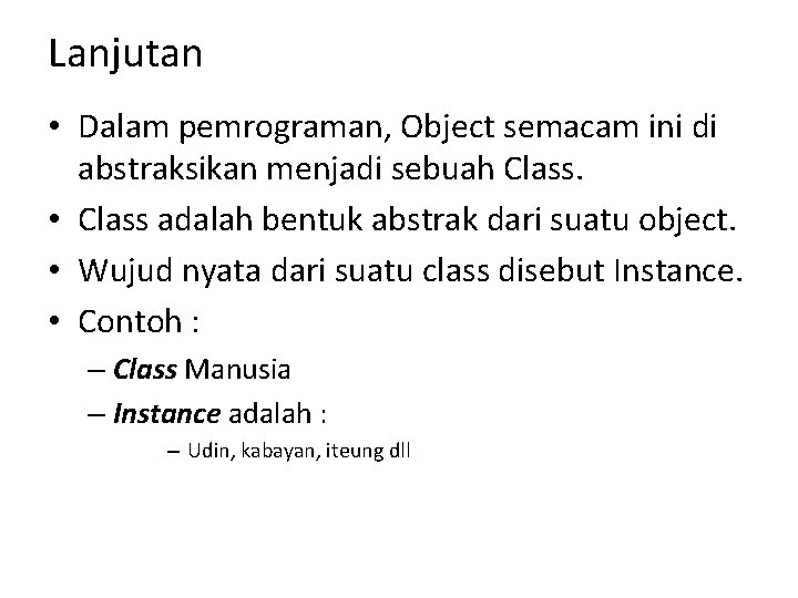 Lanjutan • Dalam pemrograman, Object semacam ini di abstraksikan menjadi sebuah Class. • Class