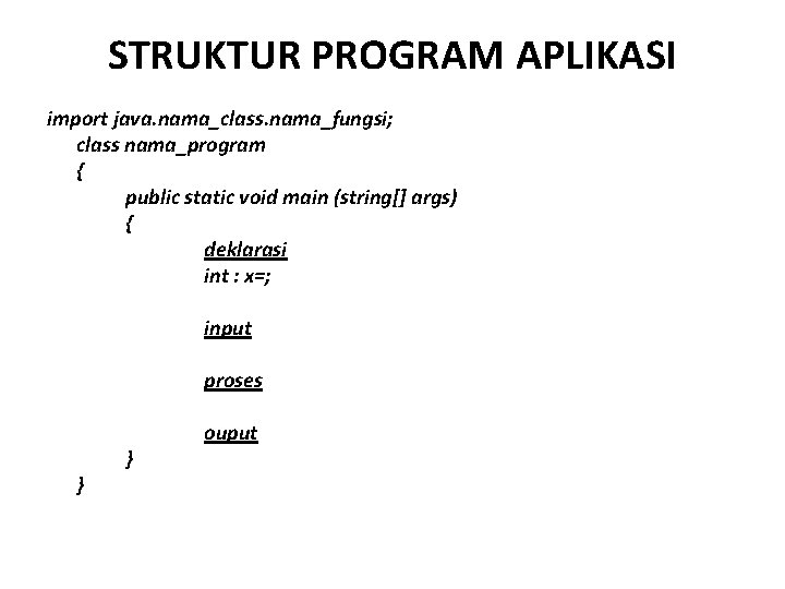 STRUKTUR PROGRAM APLIKASI import java. nama_class. nama_fungsi; class nama_program { public static void main