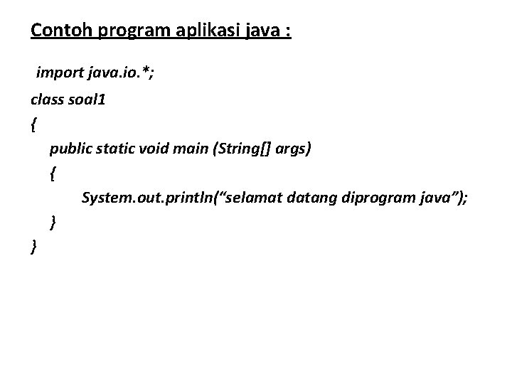 Contoh program aplikasi java : import java. io. *; class soal 1 { public