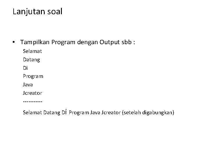Lanjutan soal • Tampilkan Program dengan Output sbb : Selamat Datang Di Program Java