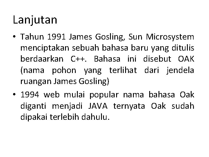 Lanjutan • Tahun 1991 James Gosling, Sun Microsystem menciptakan sebuah bahasa baru yang ditulis