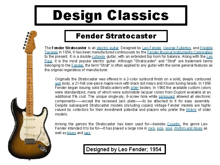 Design Classics Fender Stratocaster The Fender Stratocaster is an electric guitar. Designed by Leo