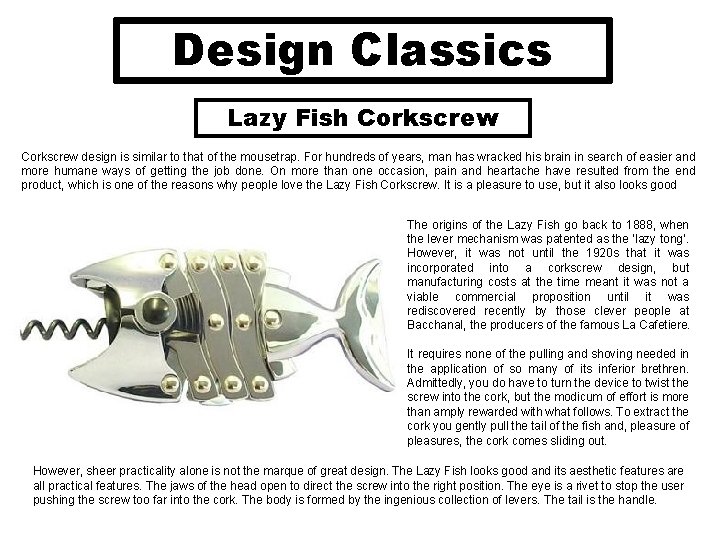 Design Classics Lazy Fish Corkscrew design is similar to that of the mousetrap. For