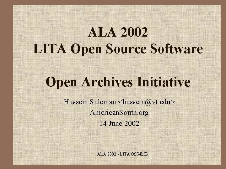 ALA 2002 LITA Open Source Software Open Archives Initiative Hussein Suleman <hussein@vt. edu> American.