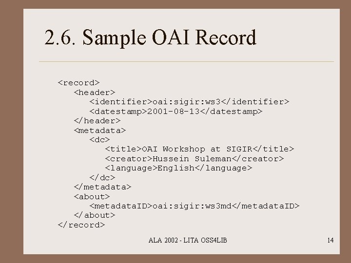 2. 6. Sample OAI Record <record> <header> <identifier>oai: sigir: ws 3</identifier> <datestamp>2001 -08 -13</datestamp>