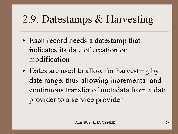2. 9. Datestamps & Harvesting • Each record needs a datestamp that indicates its