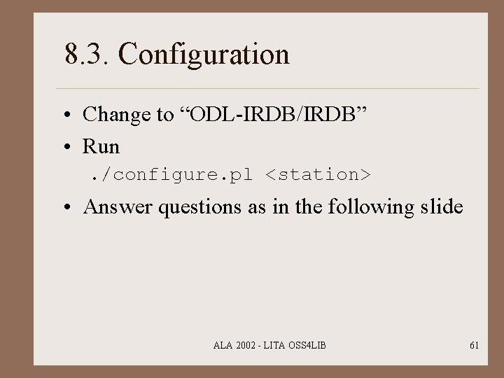 8. 3. Configuration • Change to “ODL-IRDB/IRDB” • Run. /configure. pl <station> • Answer