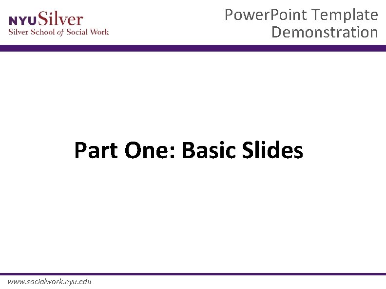 Power. Point Template Demonstration Part One: Basic Slides www. socialwork. nyu. edu 