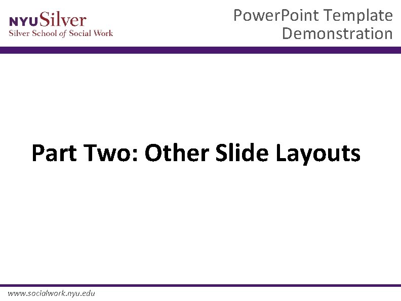 Power. Point Template Demonstration Part Two: Other Slide Layouts www. socialwork. nyu. edu 