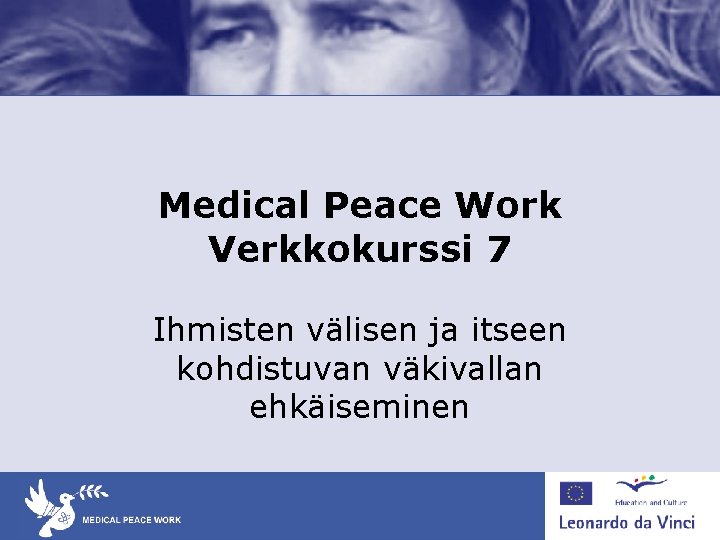 Medical Peace Work Verkkokurssi 7 Ihmisten välisen ja itseen kohdistuvan väkivallan ehkäiseminen Medical Peace Work Verkkokurssi 7 Ihmisten välisen ja itseen kohdistuvan väkivallan ehkäiseminen