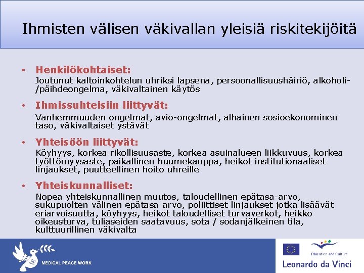 Ihmisten välisen väkivallan yleisiä riskitekijöitä • Henkilökohtaiset: • Ihmissuhteisiin liittyvät: Joutunut kaltoinkohtelun uhriksi lapsena, Ihmisten välisen väkivallan yleisiä riskitekijöitä • Henkilökohtaiset: • Ihmissuhteisiin liittyvät: Joutunut kaltoinkohtelun uhriksi lapsena,