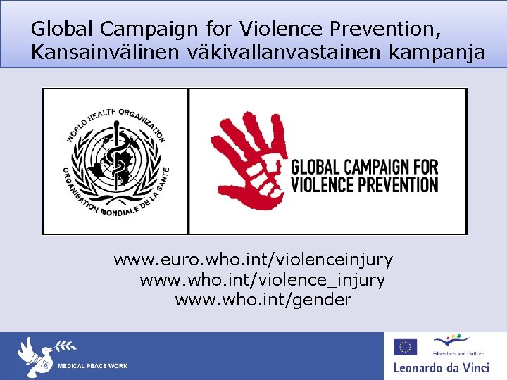 Global Campaign for Violence Prevention, Kansainvälinen väkivallanvastainen kampanja www. euro. who. int/violenceinjury www. who. Global Campaign for Violence Prevention, Kansainvälinen väkivallanvastainen kampanja www. euro. who. int/violenceinjury www. who.