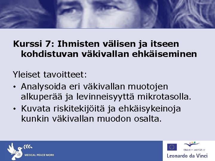 Kurssi 7: Ihmisten välisen ja itseen kohdistuvan väkivallan ehkäiseminen Yleiset tavoitteet: • Analysoida eri Kurssi 7: Ihmisten välisen ja itseen kohdistuvan väkivallan ehkäiseminen Yleiset tavoitteet: • Analysoida eri