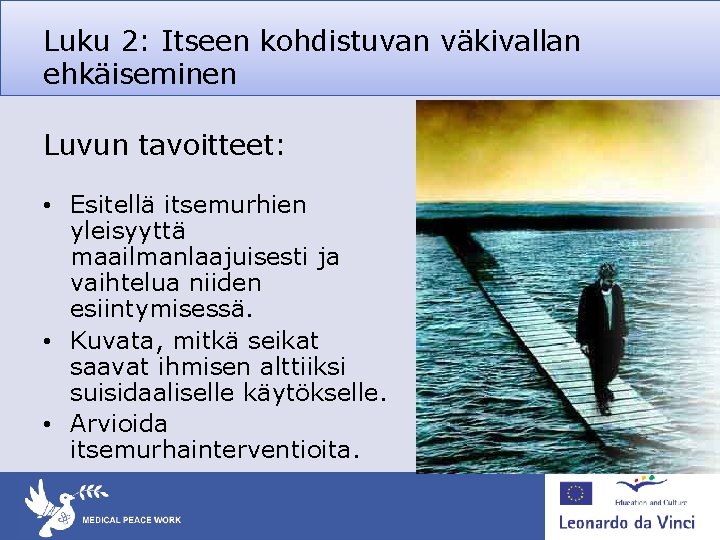 Luku 2: Itseen kohdistuvan väkivallan ehkäiseminen Luvun tavoitteet: • Esitellä itsemurhien yleisyyttä maailmanlaajuisesti ja Luku 2: Itseen kohdistuvan väkivallan ehkäiseminen Luvun tavoitteet: • Esitellä itsemurhien yleisyyttä maailmanlaajuisesti ja