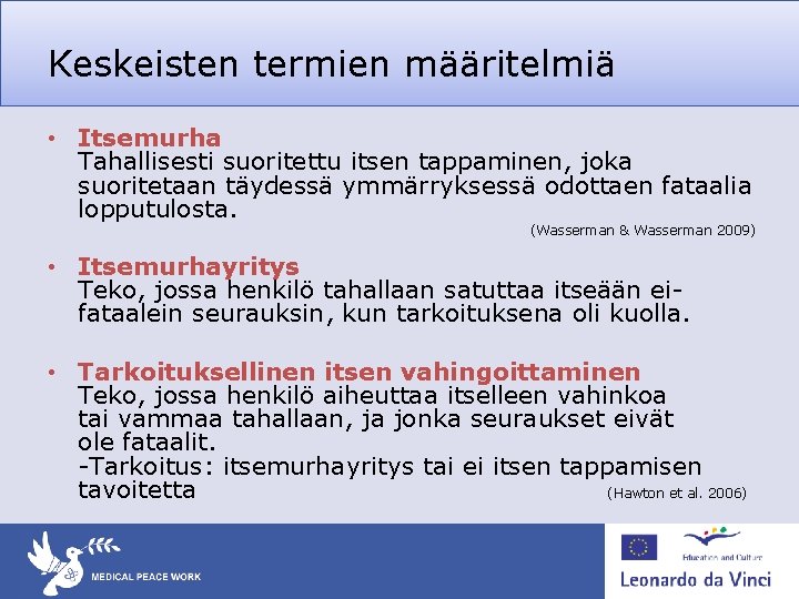 Keskeisten termien määritelmiä • Itsemurha Tahallisesti suoritettu itsen tappaminen, joka suoritetaan täydessä ymmärryksessä odottaen Keskeisten termien määritelmiä • Itsemurha Tahallisesti suoritettu itsen tappaminen, joka suoritetaan täydessä ymmärryksessä odottaen