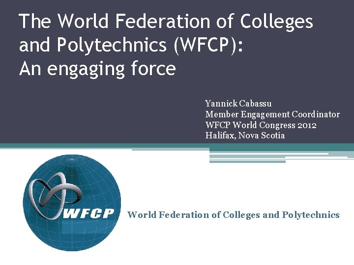 The World Federation of Colleges and Polytechnics (WFCP): An engaging force Yannick Cabassu Member