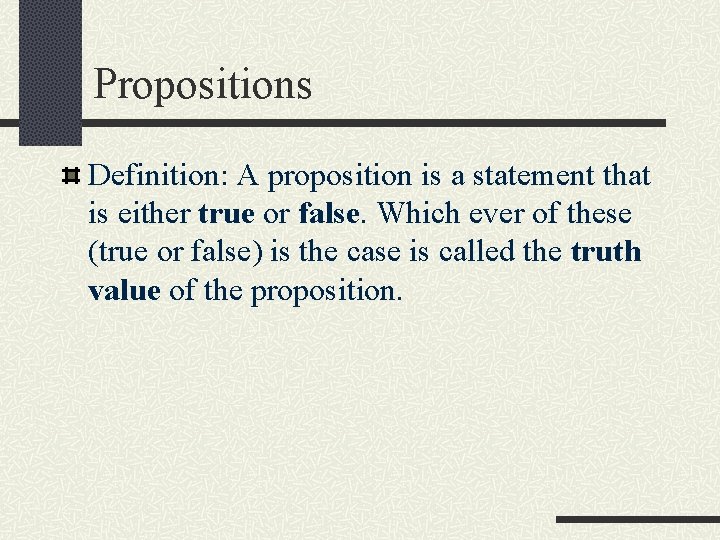 Propositions Definition: A proposition is a statement that is either true or false. Which