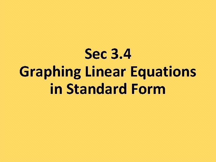 Sec 3. 4 Graphing Linear Equations in Standard Form 