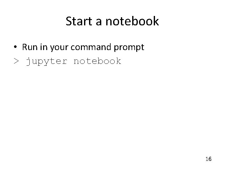 Start a notebook • Run in your command prompt > jupyter notebook 16 