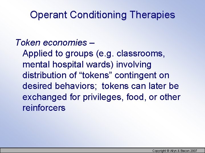 Operant Conditioning Therapies Token economies – Applied to groups (e. g. classrooms, mental hospital