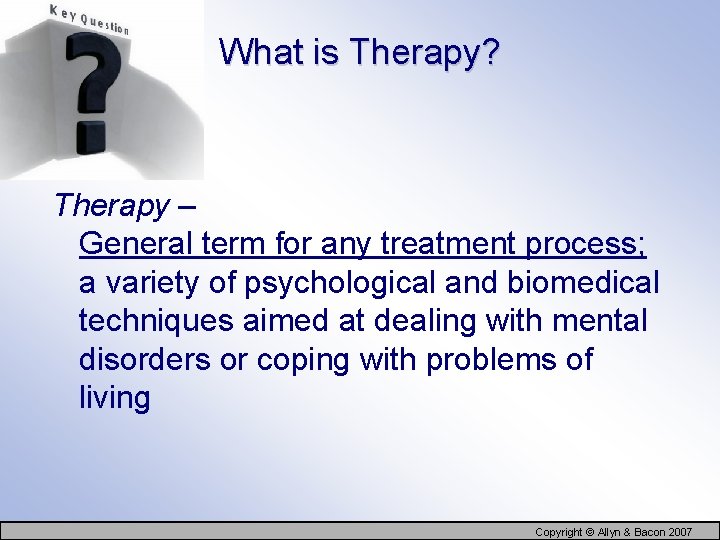What is Therapy? Therapy – General term for any treatment process; a variety of