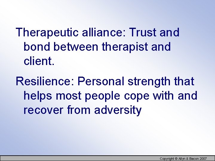 Therapeutic alliance: Trust and bond between therapist and client. Resilience: Personal strength that helps