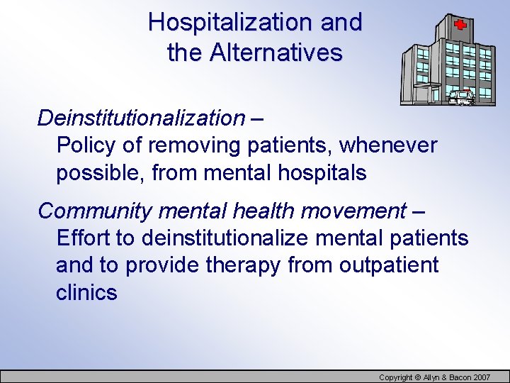 Hospitalization and the Alternatives Deinstitutionalization – Policy of removing patients, whenever possible, from mental