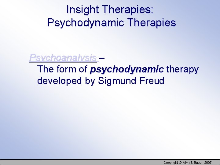 Insight Therapies: Psychodynamic Therapies Psychoanalysis – The form of psychodynamic therapy developed by Sigmund