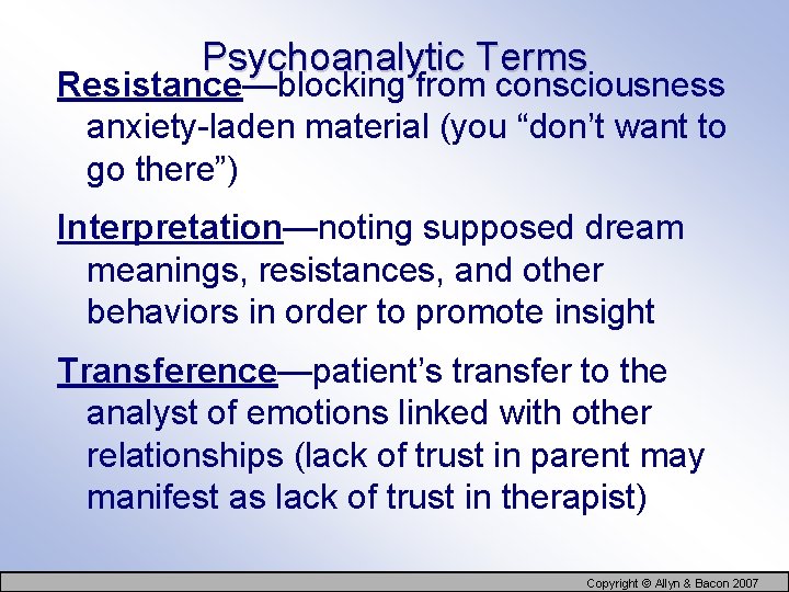 Psychoanalytic Terms Resistance—blocking from consciousness anxiety-laden material (you “don’t want to go there”) Interpretation—noting