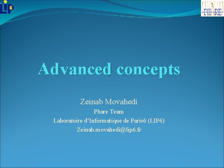 Advanced concepts Zeinab Movahedi Phare Team Laboratoire d’Informatique de Paris 6 (LIP 6) Zeinab.