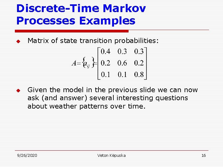 Discrete-Time Markov Processes Examples u u Matrix of state transition probabilities: Given the model