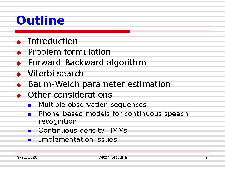 Outline u u u Introduction Problem formulation Forward-Backward algorithm Viterbi search Baum-Welch parameter estimation