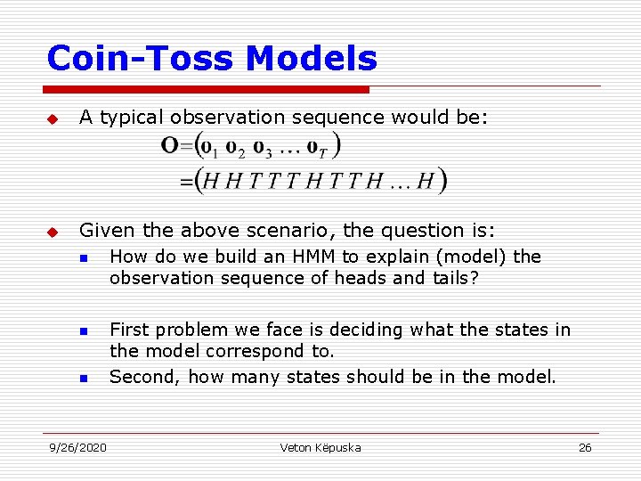 Coin-Toss Models u A typical observation sequence would be: u Given the above scenario,