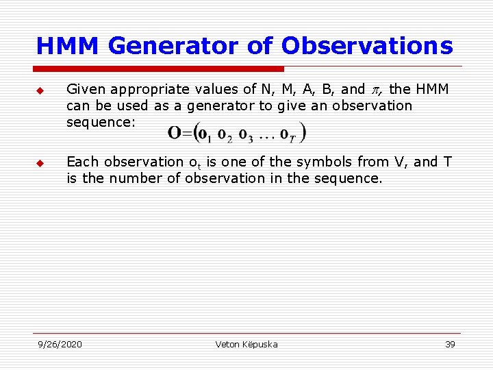 HMM Generator of Observations u u Given appropriate values of N, M, A, B,