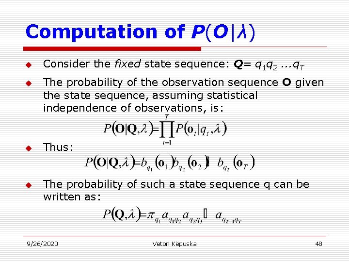 Computation of P(O|λ) u u Consider the fixed state sequence: Q= q 1 q