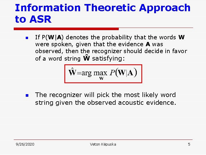Information Theoretic Approach to ASR n n 9/26/2020 If P(W|A) denotes the probability that