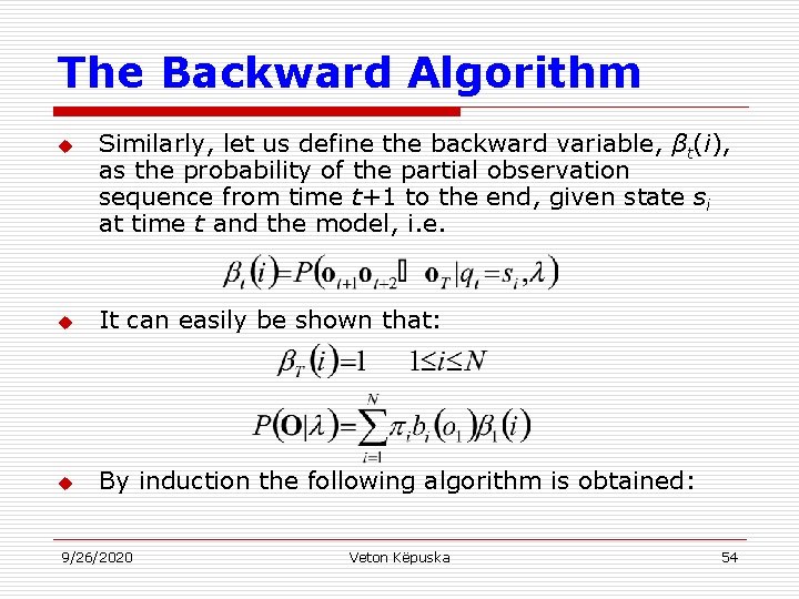 The Backward Algorithm u Similarly, let us define the backward variable, βt(i), as the
