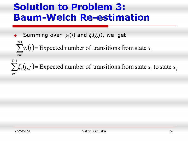 Solution to Problem 3: Baum-Welch Re-estimation u Summing over 9/26/2020 t(i) and ξt(i, j),