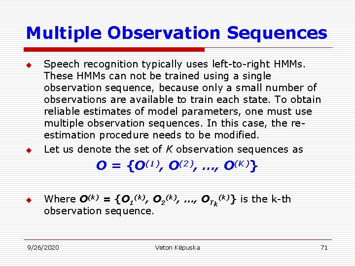 Multiple Observation Sequences u u Speech recognition typically uses left-to-right HMMs. These HMMs can