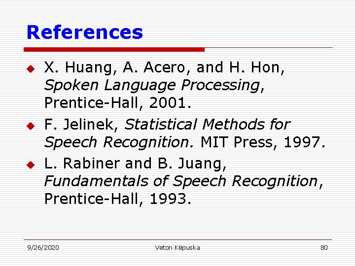 References u u u X. Huang, A. Acero, and H. Hon, Spoken Language Processing,