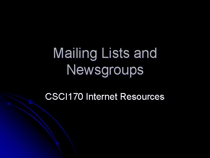 Mailing Lists and Newsgroups CSCI 170 Internet Resources 