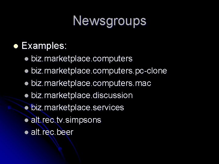 Newsgroups l Examples: l biz. marketplace. computers. pc-clone l biz. marketplace. computers. mac l