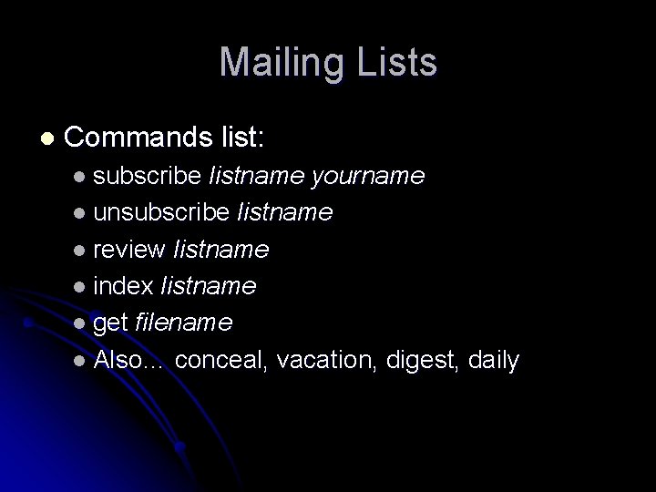 Mailing Lists l Commands list: l subscribe listname yourname l unsubscribe listname l review