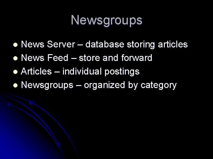Newsgroups News Server – database storing articles l News Feed – store and forward